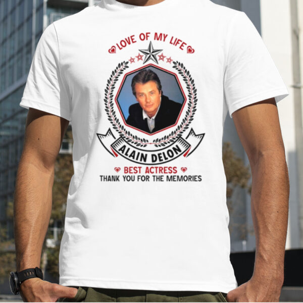 Love Of My Life Alain Delon Best Actress Thank You For The Memories Shirt