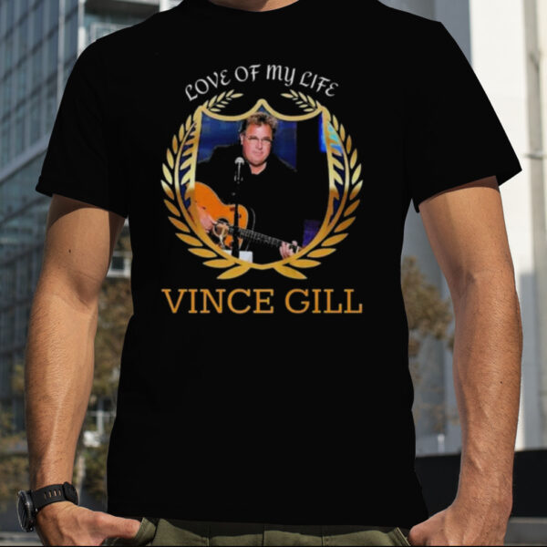 Love Of My Life Vince Gill Vintage Shirt