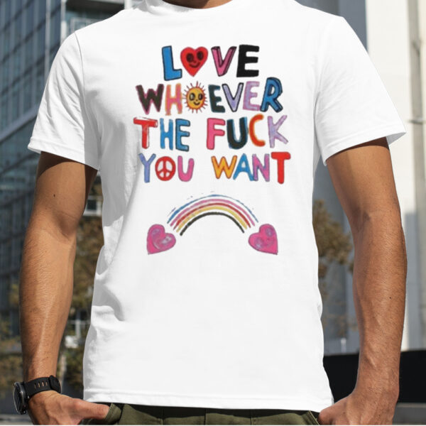 Love Whoever The Fuck You Want Shirt