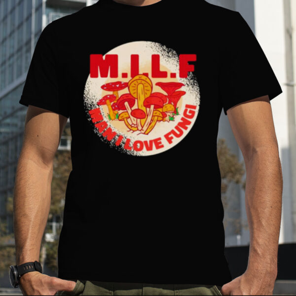 MILF Man I Love Fungi shirt