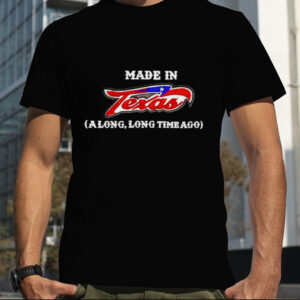 Made in Texas a long time ago shirt