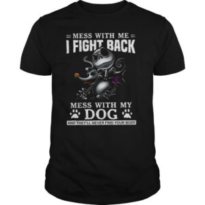 Mess With Me I Fight Back Mess With My Dog And They’ll Never Find Your Body shirt