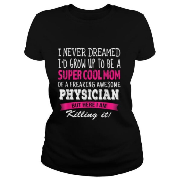 Mom of Physician I Never Dreamed Physicians Mom shirt