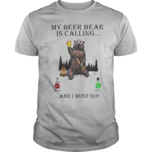 My Beer Bear Is Calling And I Must Go shirt