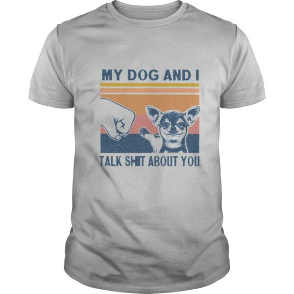 My Dog And I Talk Whit About You Vintage shirt