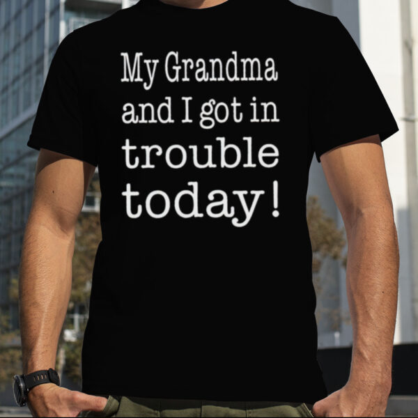 My grandma and i got in trouble today shirt