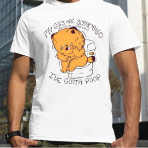 My guts are scrambled and not in a fun way i’ve gotta poop shirt