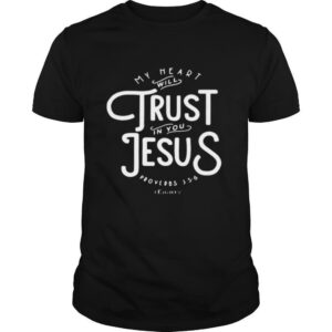 My heart will trust in you Jesus proverbs shirt