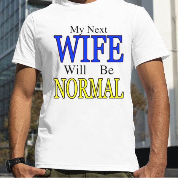 My next wife will be normal shirt