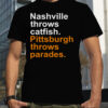 Nashville Throws Catfish Pittsburgh Throws Parades shirt
