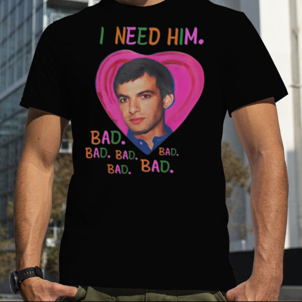 Nathan Fielder I Need Him Bad Bad Bad Girl shirt