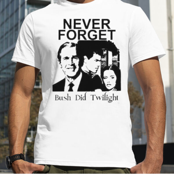 Never Forget Bush Did Twilight Shirt