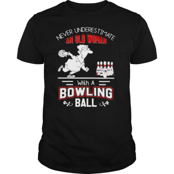 Never underestimate an old woman with a bowling ball shi