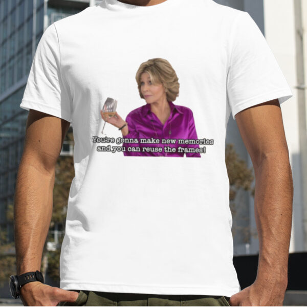 New Memories Quote Grace And Frankie shirt