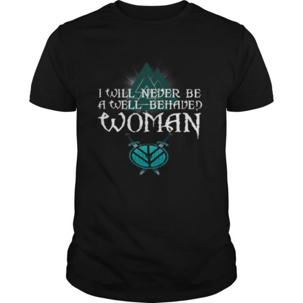 Nice Shield Maiden Viking I Will Never Be A Well Behaved Women shirt