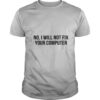 No I will not fix your computer shirt