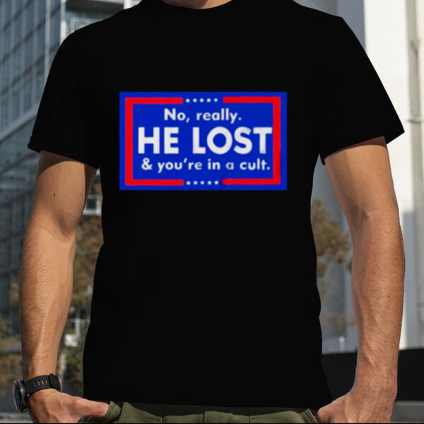 No really he lost and you’re in a cult shirt