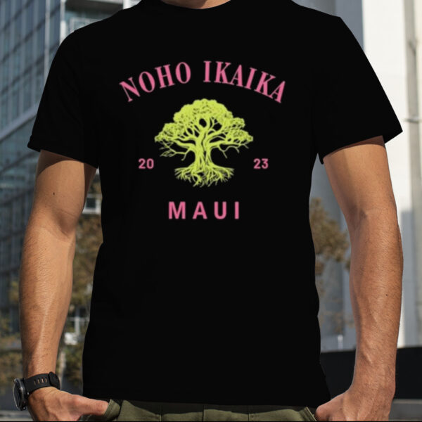 Noho Ikaika Maui Shirt Maui Strong Shirt