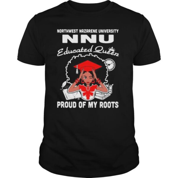 Northwest nazarene university nnu educated queen proud of my roots shirt