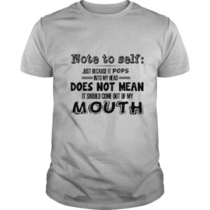 Note To Self Just Because It Pops Into My Head Does Not Mean It Should