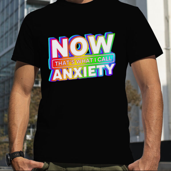 Now that’s what I call anxiety T shirt