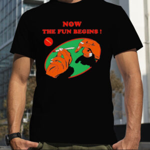 Now the fun begins shirt