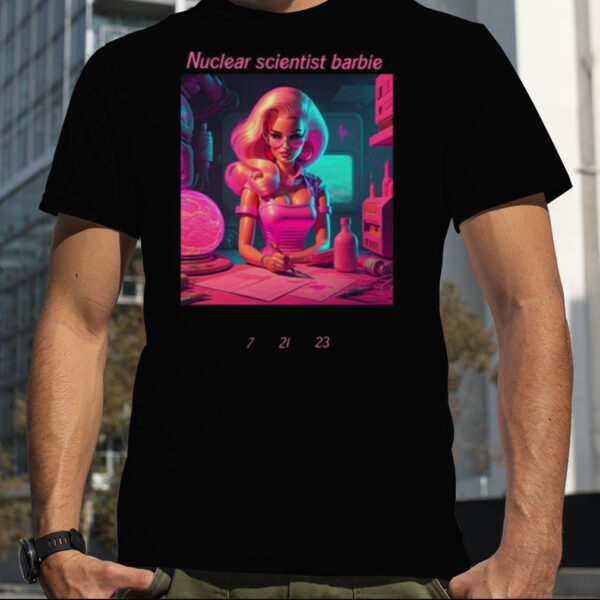 Nuclear scientist Barbie 7 21 23 Shirt