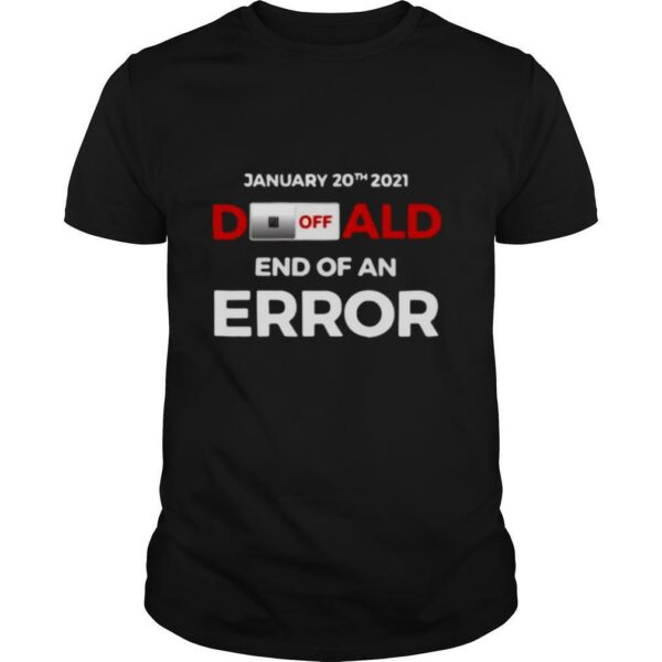 Off Donald, End Of Error Inauguration Day Jan 20, 2021 shirt