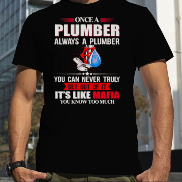 Once A Plumber Always A Plumber You Can Never Truly Get Out of It Shirt