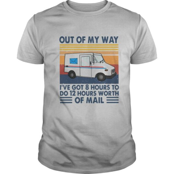 Out Of My Way I’ve Got 8 Hours To Do 12 Hours Worth Of Mail Vintage shirt