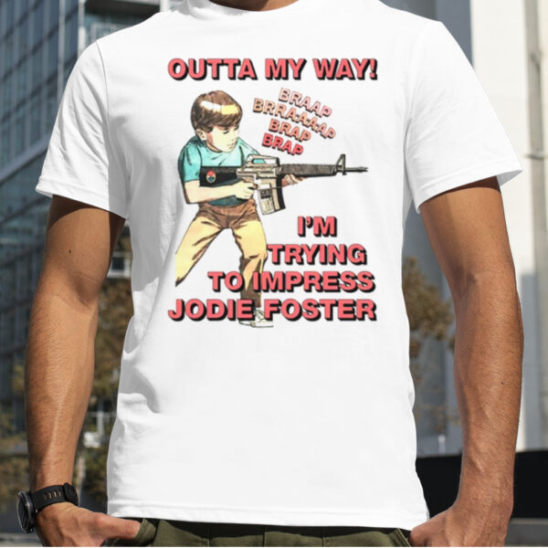 Outta my way i’m trying to impress jodie foster shirt