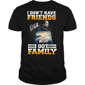 Paul Walker I Don’t Have Friends I Got Family Signature shirt