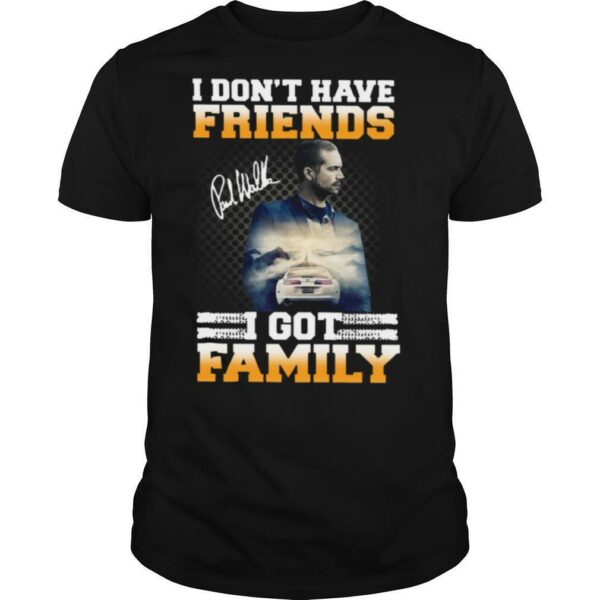 Paul Walker I Don’t Have Friends I Got Family Signature shirt