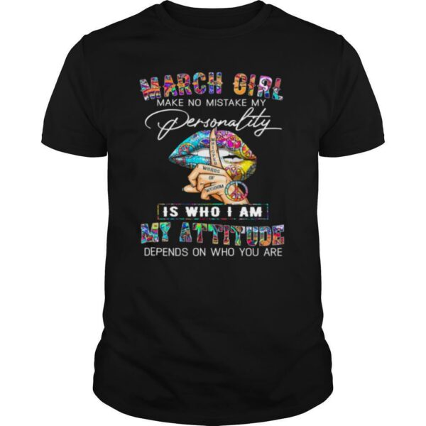 Peace Lips March girl make no mistake my personality is who I am my attitude shirt