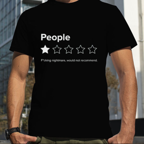 People one star fucking nightmare would not recommend shirt