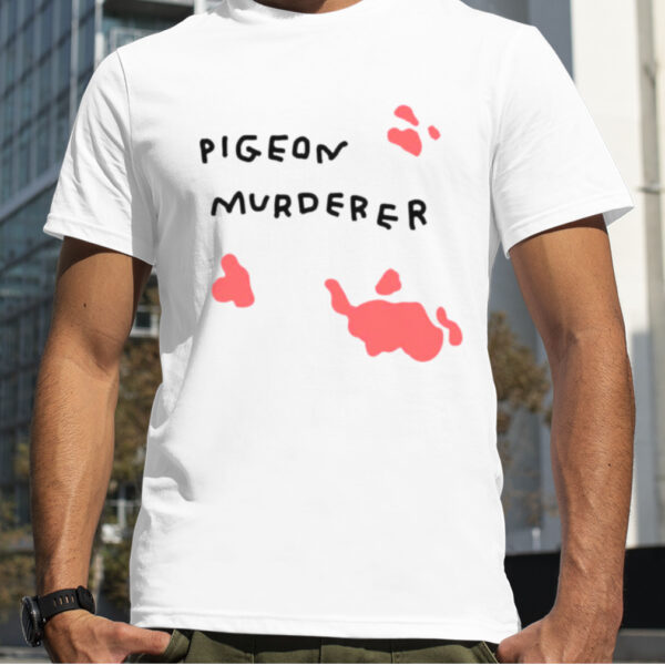 Pigeon murderer shirt