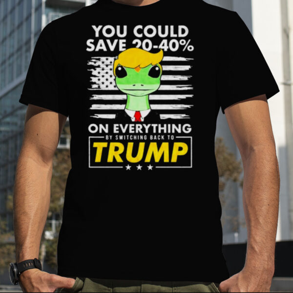 Pro Donald Trump Shirts You Could Save 20 40 By Switching Back To Trump shirt