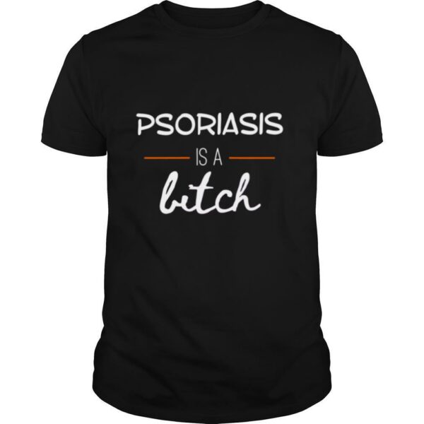 Psoriasis is a bitch shirt