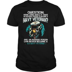 Question How Long Does It Take An Average Person To Become A Navy Veteran shirt