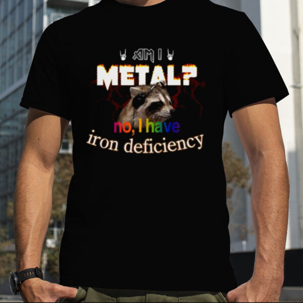 Raccoon Am I Metal No I Have Iron Deficiency shirt