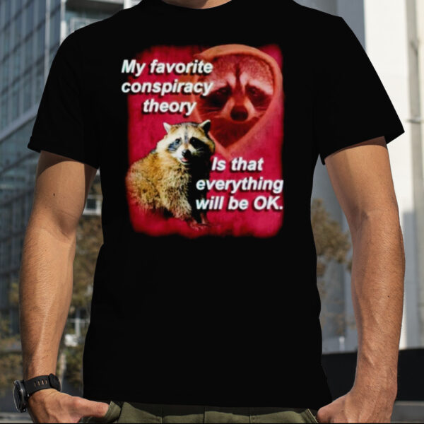 Raccoon my favorite conspiracy is that everything will be ok shirt