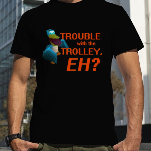 Rathofbahn Trouble With The Trolley Eh T Shirt