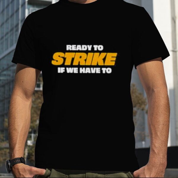 Ready To Strike If We Have To Ups Teamsters United Shirt