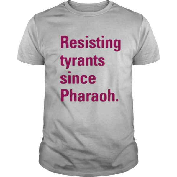 Resisting Tyrants Since Pharaoh shirt