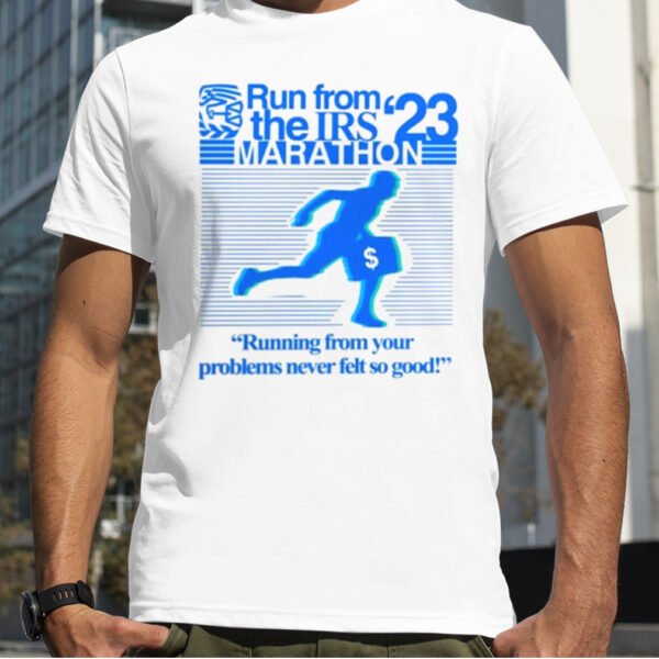 Run From The Irs 23 Marathon Running From Your Problems Never Felt So Good Shirt