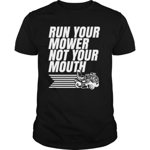 Run Your Mower Not Your Mouth shirt