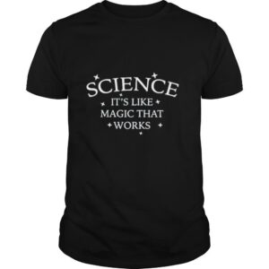 Science It’s Like Magic That Works shirt