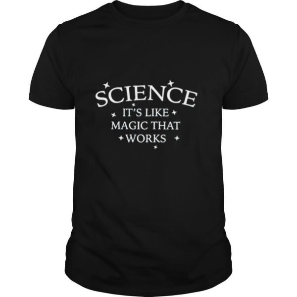 Science It’s Like Magic That Works shirt