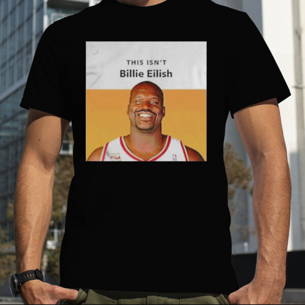 Shaquille O’neal This Isn’t Billie Eilish Shirt