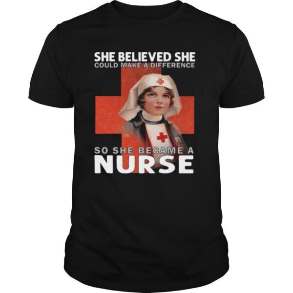 She Believe She Could Make A Difference So She Became A Nurse shirt